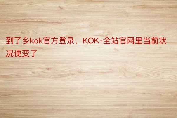 到了乡kok官方登录，KOK·全站官网里当前状况便变了