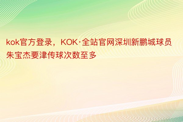 kok官方登录，KOK·全站官网深圳新鹏城球员朱宝杰要津传球次数至多