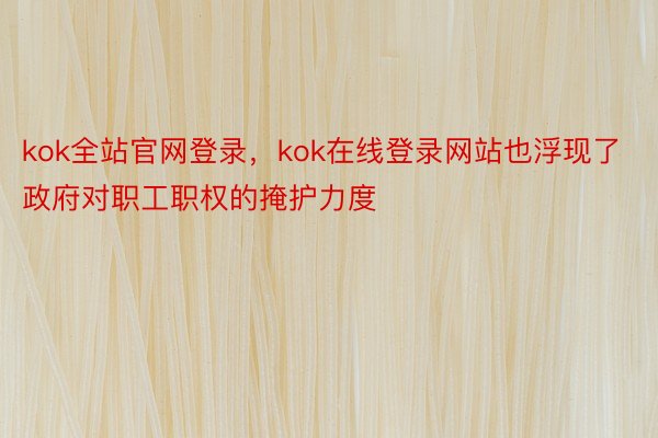 kok全站官网登录，kok在线登录网站也浮现了政府对职工职权的掩护力度