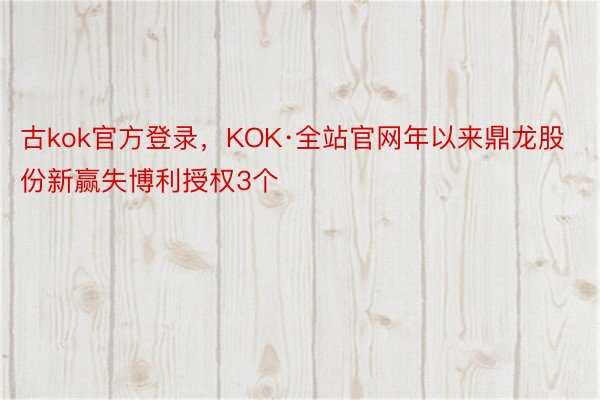 古kok官方登录，KOK·全站官网年以来鼎龙股份新赢失博利授权3个