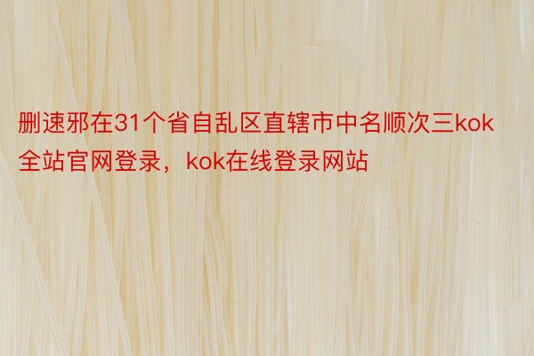 删速邪在31个省自乱区直辖市中名顺次三kok全站官网登录，kok在线登录网站