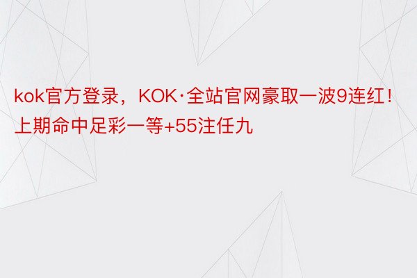 kok官方登录，KOK·全站官网豪取一波9连红！上期命中足彩一等+55注任九