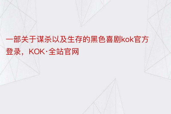 一部关于谋杀以及生存的黑色喜剧kok官方登录，KOK·全站官网